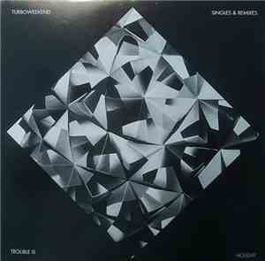 Turboweekend - Singles & Remixes (Trouble Is / Holiday)