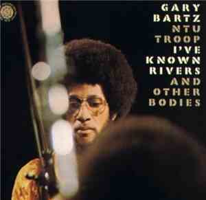 Gary Bartz NTU Troop - I've Known Rivers And Other Bodies