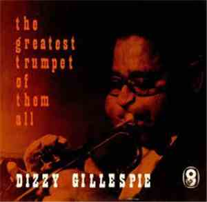 Dizzy Gillespie - The Greatest Trumpet Of Them All