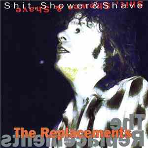 The Replacements - Shit, Shower & Shave