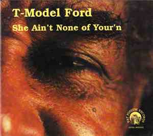 T-Model Ford - She Ain't None Of Your'n