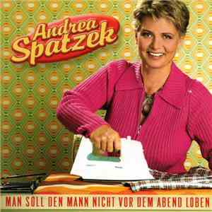Andrea Spatzek - Man Soll Den Mann Nicht Vor Dem Abend Loben