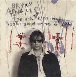 Bryan Adams - The Only Thing That Looks Good On Me Is You