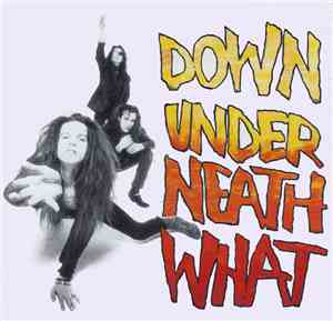 Under Neath What - Down Under Neath What