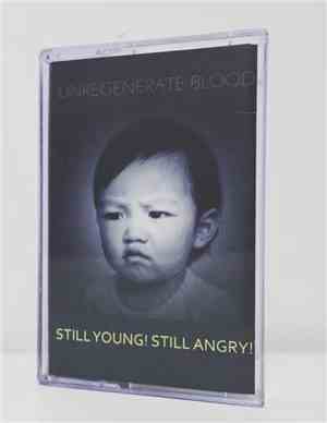 Unregenerate Blood - Still Young! Still Angry!
