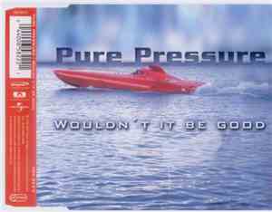 Pure Pressure - Wouldn't It Be Good