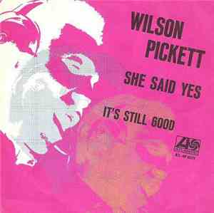 Wilson Pickett - She Said Yes / It's Still Good