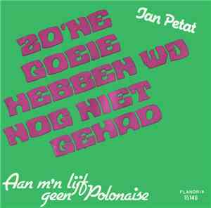 Jan Petat - Zo'ne Goeie Hebben Wij Nog Niet Gehad
