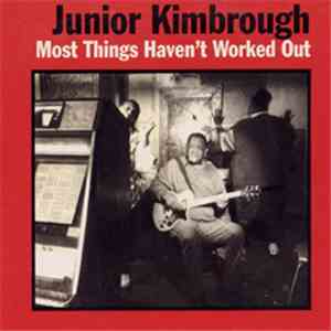 Junior Kimbrough - Most Things Haven't Worked Out