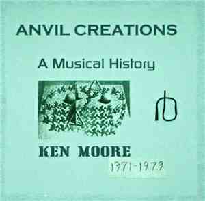 Ken Moore  - Anvil Creations: A Musical History 1971-1979