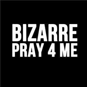 Bizarre  - Pray 4 Me
