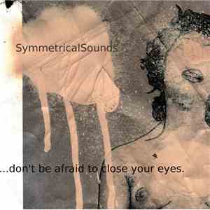 Symmetrical Sounds - Don't Be Afraid To Close Your Eyes