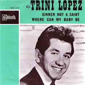Trini Lopez - Sinner Not A Saint / Where Can My Baby Be