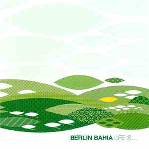 Berlin Bahia - Life Is...