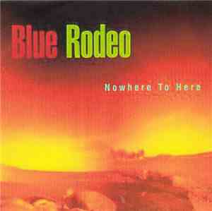 Blue Rodeo - Nowhere To Here