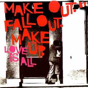 Love Is All - Make Out. Fall Out. Make Up.