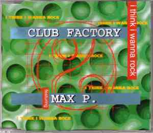 Club Factory Featuring Max P. - I Think I Wanna Rock