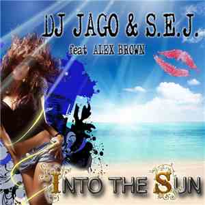 DJ Jago  & S.E.J. feat. Alex Brown  - Into The Sun
