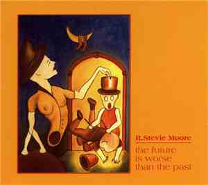 R. Stevie Moore - The Future Is Worse Than The Past