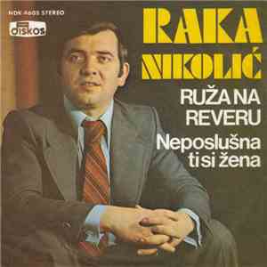 Raka Nikolić - Ruža Na Reveru / Neposlušna Ti Si Žena