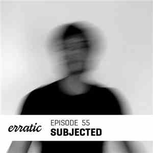 Subjected - Erratic Podcast 55