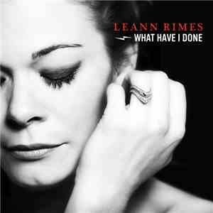 LeAnn Rimes - What Have I Done