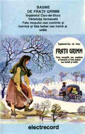 Frații Grimm - Basme De Frații Grimm: Împăratul Cioc-de-Sturz / Vârtelnița Fermecată / Fata Moșului Cea Cuminte Și Harnică Și Fata Babei Cea Haină Și Urâtă