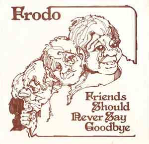 Frodo  - Friends Should Never Say Goodbye