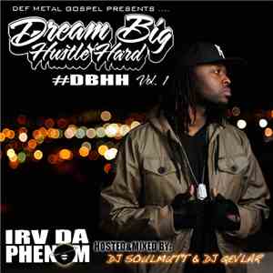 Irv Da Phenom - Dream Big Hustle Hard Vol. 1
