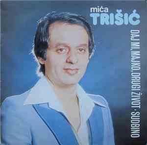 Mića Trišić - Daj Mi, Majko, Drugi Život / Sudbino