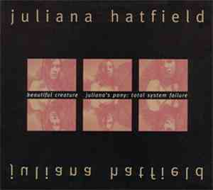 Juliana Hatfield - Beautiful Creature / Juliana's Pony: Total System Failur ...