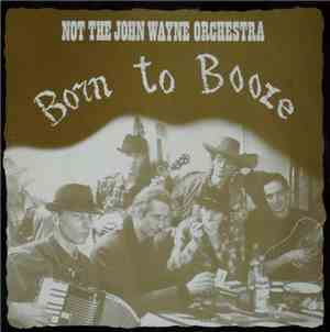 Not The John Wayne Orchestra - Born To Booze