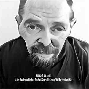 Wings Of An Angel - After You Dump Me Into The Cold Grave, No Legacy Will S ...