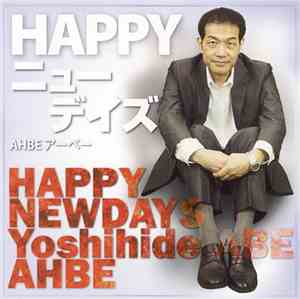 Ahbe アーベー = Yoshihide Abe Ahbe - Happy ニューデイズ = Happy Newdays