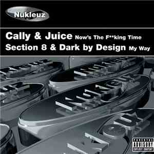 Cally & Juice / Section 8  & Dark By Design - Now's The Fking Time / My Way