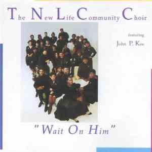 The New Life Community Choir featuring John P. Kee - Wait On Him