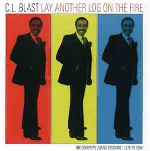 C.L. Blast - Lay Another Log In The Fire - The Complete Juana Sessions:1976 ...