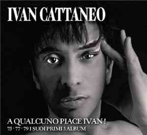 Ivan Cattaneo - A Qualcuno Piace Ivan! - 75-77-79 I Suoi Primi 3 Album