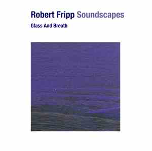 Robert Fripp - Soundscapes: Glass And Breath