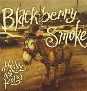 Blackberry Smoke - Holding All The Roses