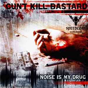 Cunt Kill Bastard - Noise Is My Drug