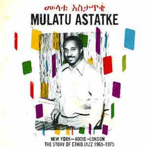 Mulatu Astatke - New York - Addis - London - The Story Of Ethio Jazz 1965-1975