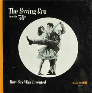 Various - The Swing Era: Into The '50s: How Sex Was Invented