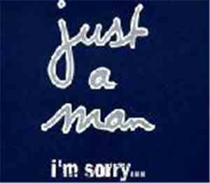 Just A Man - I'm Sorry...
