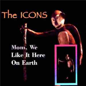 The Icons  - Mom, We Like It Here On Earth
