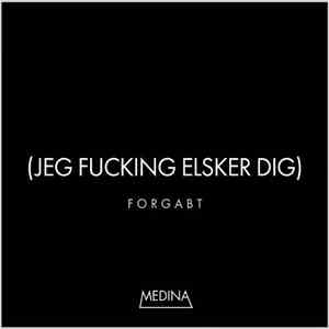 Medina  - Forgabt (Jeg Fucking Elsker Dig)
