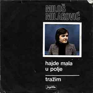 Miloš Milaković  - Hajde Mala U Polje / Tražim