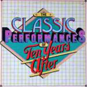 Ten Years After - The Classic Performances Of Ten Years After