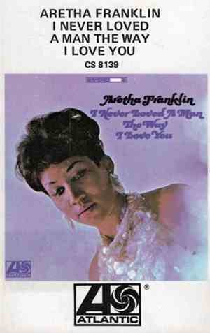 Aretha Franklin - I Never Loved A Man The Way I Love You