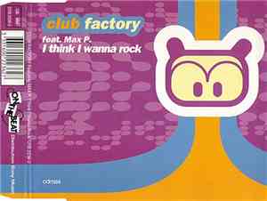 Club Factory Feat. Max P. - I Think I Wanna Rock